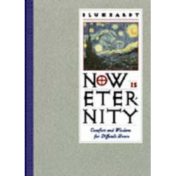 Now Is Eternity: Comfort and Wisdom for Difficult Hours