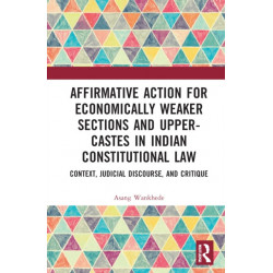 Affirmative Action for Economically Weaker Sections and Upper-Castes in Indian Constitutional Law: Context, Judicial Discourse, and Critique