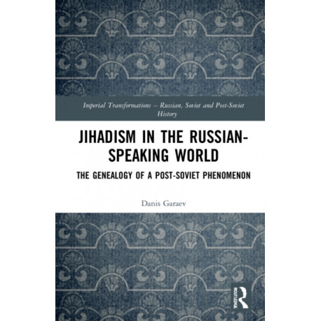 Jihadism in the Russian-Speaking World: The Genealogy of a Post-Soviet Phenomenon