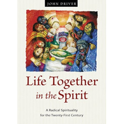Life Together in the Spirit: A Radical Spirituality for the Twenty-First Century