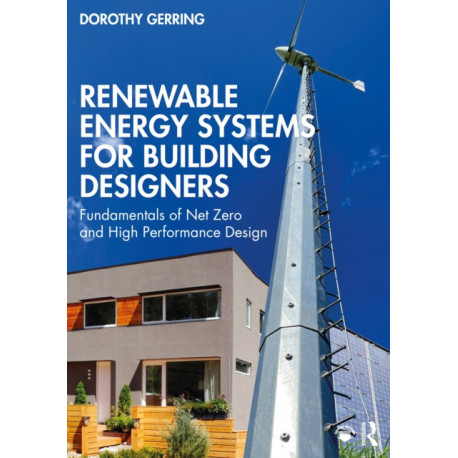 Renewable Energy Systems for Building Designers: Fundamentals of Net Zero and High Performance Design
