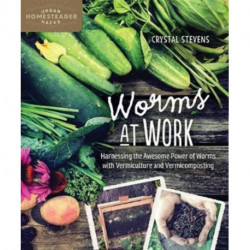 Worms at Work: Harnessing the Awesome Power of Worms with Vermiculture and Vermicomposting