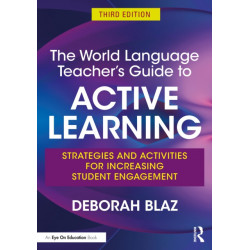 The World Language Teacher's Guide to Active Learning: Strategies and Activities for Increasing Student Engagement