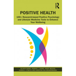 Positive Health: 100+ Research-based Positive Psychology and Lifestyle Medicine Tools to Enhance Your Wellbeing