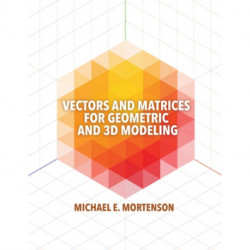 Vectors and Matrices for Geometric and 3D Modeling