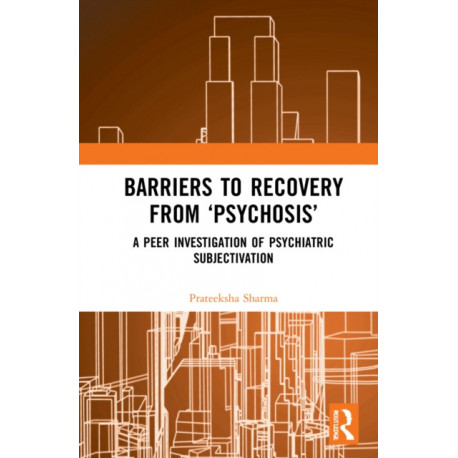 Barriers to Recovery from ‘Psychosis’: A Peer Investigation of Psychiatric Subjectivation