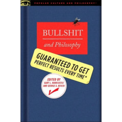 Bullshit and Philosophy: Guaranteed to Get Perfect Results Every Time