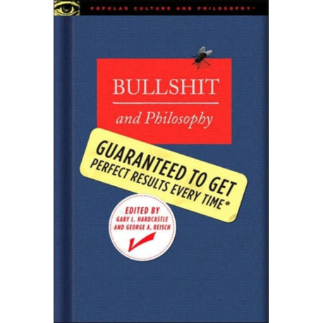 Bullshit and Philosophy: Guaranteed to Get Perfect Results Every Time