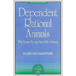 Dependent Rational Animals: Why Human Beings Need the Virtues
