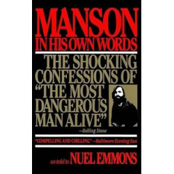Manson in His Own Words: Destroying a Myth: The True Confessions of Charles Manson