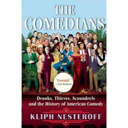The Comedians: Drunks, Thieves, Scoundrels and the History of American Comedy