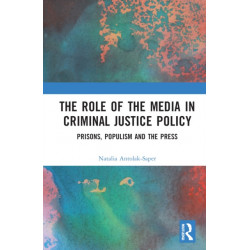 The Role of the Media in Criminal Justice Policy: Prisons, Populism and the Press