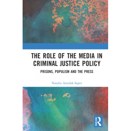 The Role of the Media in Criminal Justice Policy: Prisons, Populism and the Press