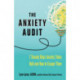 The Anxiety Audit: Seven Sneaky Ways Anxiety Takes Hold and How to Escape Them