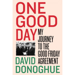One Good Day: My Journey to the Good Friday Agreement