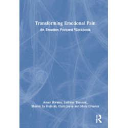 Transforming Emotional Pain: An Emotion-Focused Workbook