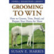 Grooming to Win: How to Groom, Trim, Braid, and Prepare Your Horse for Show