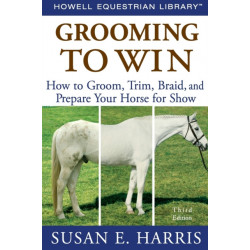 Grooming to Win: How to Groom, Trim, Braid, and Prepare Your Horse for Show