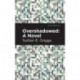 Overshadowed: A Novel