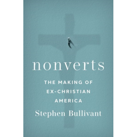 Nonverts: The Making of Ex-Christian America