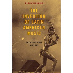 The Invention of Latin American Music: A Transnational History