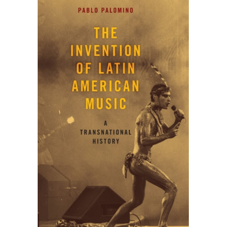 The Invention of Latin American Music: A Transnational History