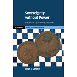 Sovereignty without Power: Liberia in the Age of Empires, 1822–1980