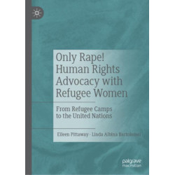 Only Rape! Human Rights and Gender Equality for Refugee Women: From Refugee Camps to the United Nations