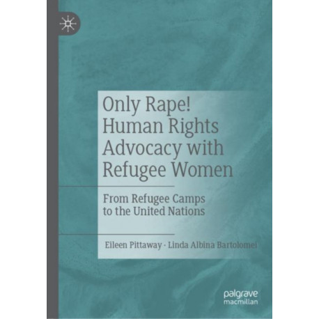 Only Rape! Human Rights and Gender Equality for Refugee Women: From Refugee Camps to the United Nations