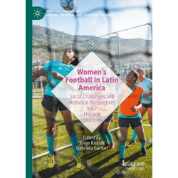 Women’s Football in Latin America: Social Challenges and Historical Perspectives Vol 2. Hispanic Countries