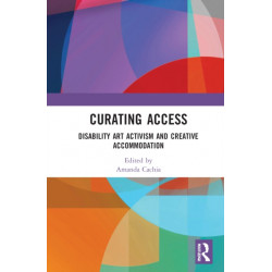 Curating Access: Disability Art Activism and Creative Accommodation