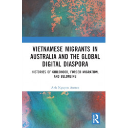 Vietnamese Migrants in Australia and the Global Digital Diaspora: Histories of Childhood, Forced Migration, and Belonging