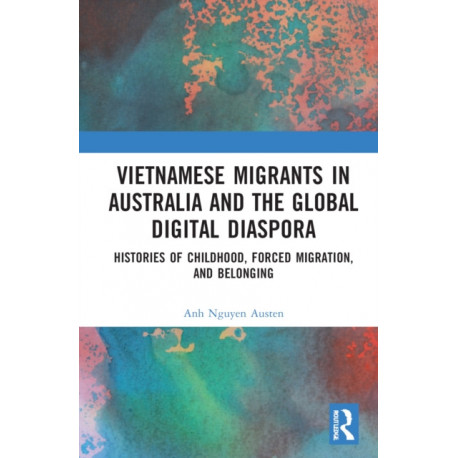 Vietnamese Migrants in Australia and the Global Digital Diaspora: Histories of Childhood, Forced Migration, and Belonging