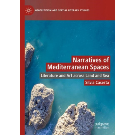 Narratives of Mediterranean Spaces: Literature and Art across Land and Sea