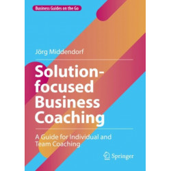 Solution-focused Business Coaching: A Guide for Individual and Team Coaching