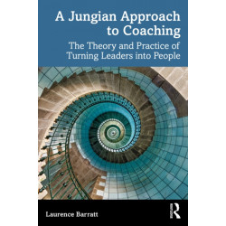 A Jungian Approach to Coaching: The Theory and Practice of Turning Leaders into People