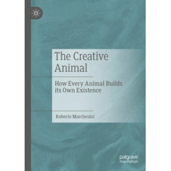 The Creative Animal: How Every Animal Builds its Own Existence