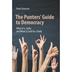 The Punters' Guide to Democracy: What it is, Sadly- and What it Could be, Gladly