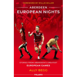 Aberdeen European Nights: Stories from Aberdeen’s Greatest European Games