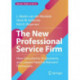 The New Professional Service Firm: How Consultants, Accountants, and Lawyers Need to Reinvent Themselves
