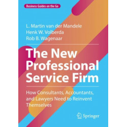 The New Professional Service Firm: How Consultants, Accountants, and Lawyers Need to Reinvent Themselves