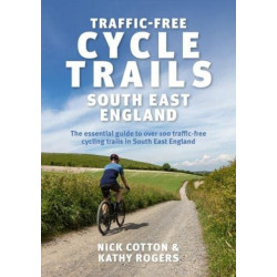 Traffic-Free Cycle Trails South East England: The essential guide to over 100 traffic-free cycling trails in South East England