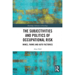 The Subjectivities and Politics of Occupational Risk: Mines, Farms and Auto Factories