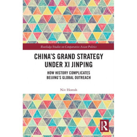 China’s Grand Strategy Under Xi Jinping: How History Complicates Beijing’s Global Outreach