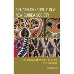 Art and Creativity in a New Guinea Society: The Kwoma in Cross-Cultural Perspective
