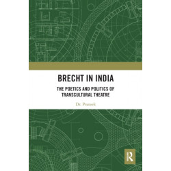 Brecht in India: The Poetics and Politics of Transcultural Theatre