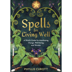 Spells for Living Well: A Witch's Guide for Manifesting Change, Well-being, and Wonder