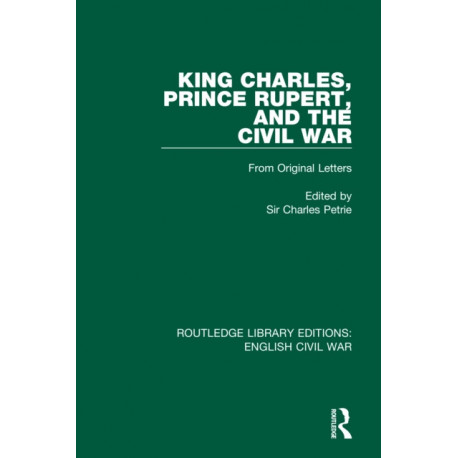 King Charles, Prince Rupert and the Civil War: From Original Letters