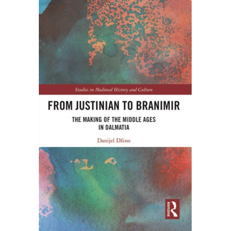 From Justinian to Branimir: The Making of the Middle Ages in Dalmatia