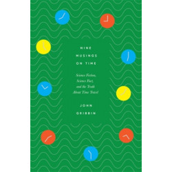 Nine Musings on Time: Science Fiction, Science Fact, and the Truth about Time Travel